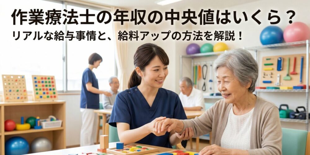 作業療法士の年収の中央値はいくら？給料アップを狙う現実的な方法を解説